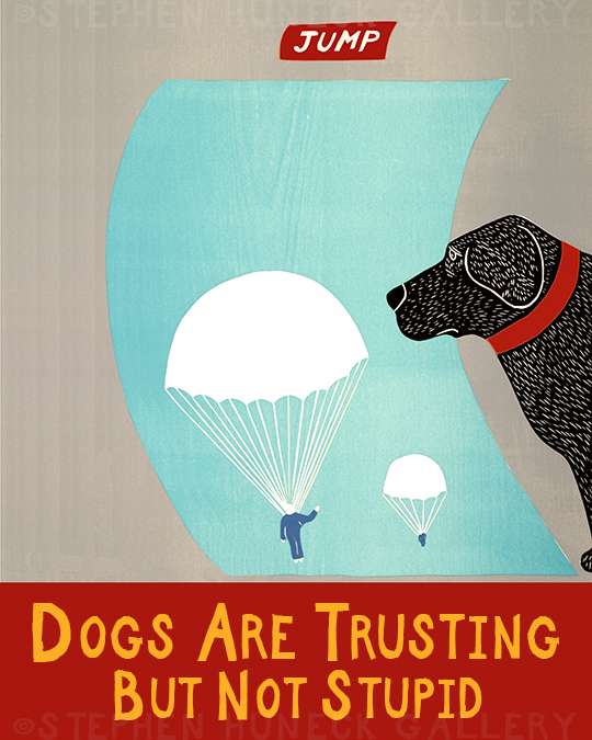 Dogs Are Trusting but Not Stupid - Giclee Print
