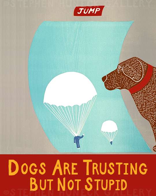 Dogs Are Trusting but Not Stupid - Giclee Print