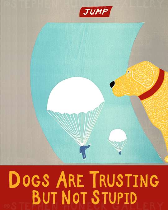 Dogs Are Trusting but Not Stupid - Giclee Print